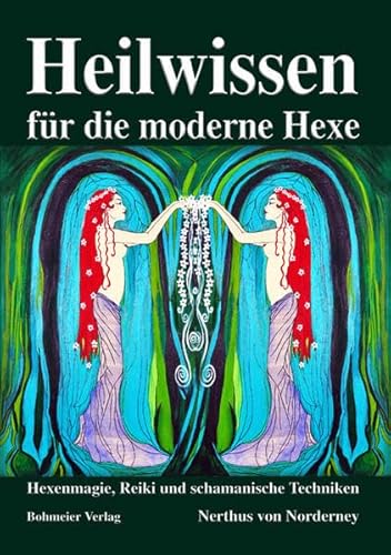 Heilwissen für die moderne Hexe: Hexenmagie, Reiki und schamanische Techniken