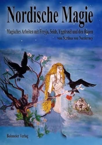 Nordische Magie: Magisches Arbeiten mit Freyja, Seidr, Yggdrasil und den Runen Rituale, Magie und Zauber für die moderne Hexe des 21. Jahrhunderts von Bohmeier, Joh.