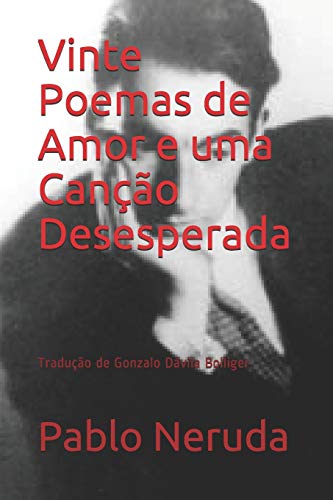 Vinte Poemas de Amor e uma Canção Desesperada: Tradução de Gonzalo Dávila Bolliger