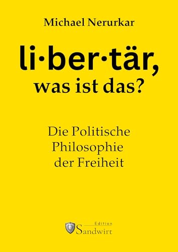 Libertär, was ist das?: Die Politische Philosophie der Freiheit von Orgshop GmbH