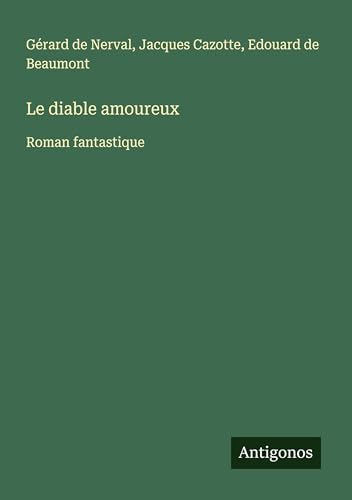 Le diable amoureux: Roman fantastique von Antigonos Verlag
