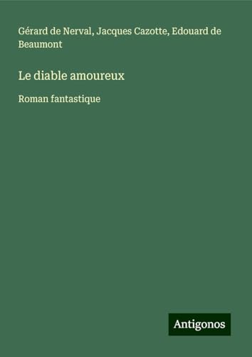 Le diable amoureux: Roman fantastique von Antigonos Verlag