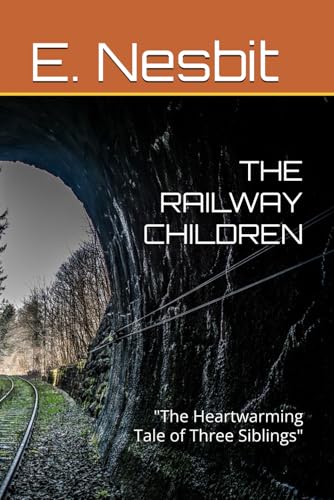 THE RAILWAY CHILDREN: "The Heartwarming Tale of Three Siblings" THE RAILWAY CHILDREN: "The Heartwarming Tale of Three Siblings" von Independently published
