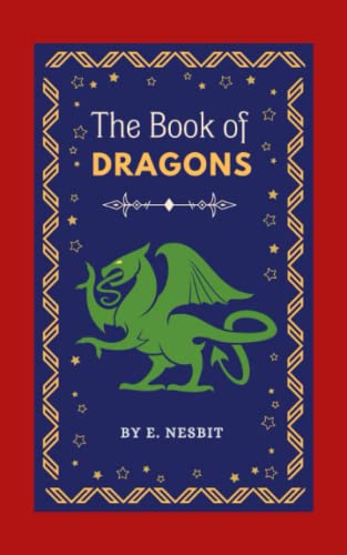 The Book of Dragons: The Original 1901 Children’s Magical Fantasy (Annotated)