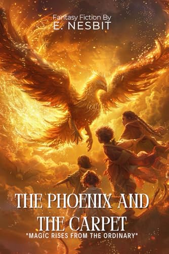 The Phoenix and the Carpet By E. Nesbit (Illustrated & Annotated): A Magical Flying Adventure with an Ancient Bird of Wonder von Independently published