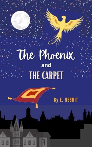 The Phoenix and the Carpet: The Original 1904 Children’s Magical Fantasy Classic (Annotated)