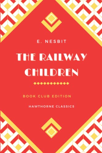 The Railway Children: The Original Classic Edition by E. Nesbit - Unabridged and Annotated For Modern Readers and Children's Book Clubs