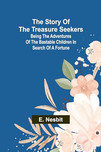 The Story of the Treasure Seekers;Being the Adventures of the Bastable Children in Search of a Fortune The Story of the Treasure Seekers;Being the Adventures of the Bastable Children in Search of a Fortune von Alpha Edition