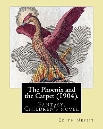 The Phoenix and the Carpet (1904). By: Edith Nesbit: The Phoenix and the Carpet is a fantasy novel for children, written in 1904 by E. Nesbit. von Createspace Independent Publishing Platform