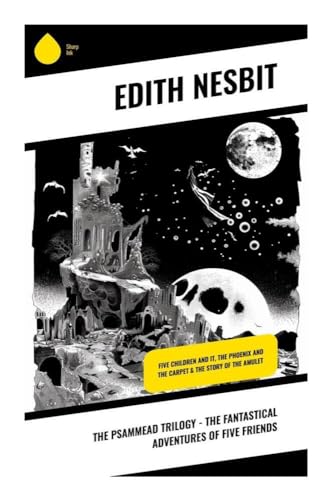 The Psammead Trilogy - The Fantastical Adventures of Five Friends: Five Children and It, The Phoenix and the Carpet & The Story of the Amulet von Sharp Ink