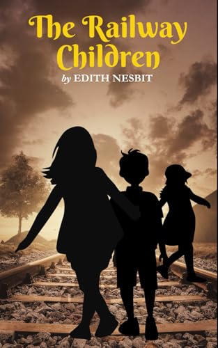 The Railway Children: The 1906 Timeless Coming of Age Classic Childrens Literature The Railway Children: The 1906 Timeless Coming of Age Classic Childrens Literature von Independently published