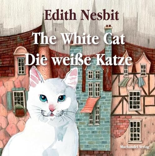 The White Cat / Die weiße Katze: A bilingual Victorian bedtime story for children aged six and over / Eine zweisprachige viktorianische Gutenacht-Geschichte für Kinder ab sechs Jahre The White Cat / Die weiße Katze: A bilingual Victorian bedtime story for children aged six and over / Eine zweisprachige viktorianische Gutenacht-Geschichte für Kinder ab sechs Jahre