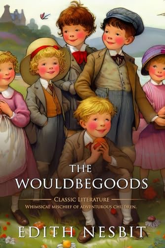 The Wouldbegoods: Complete with Classic illustrations and Annotation von Independently published
