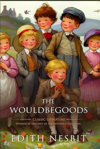The Wouldbegoods: Complete with Classic illustrations and Annotation von Independently published