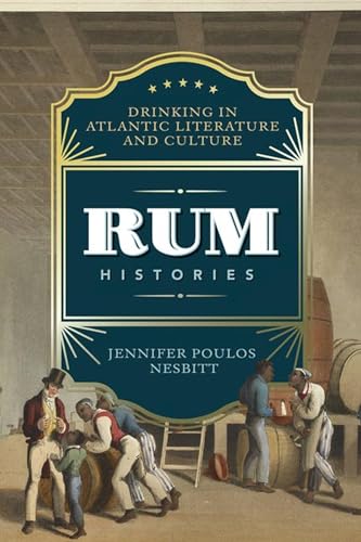 Rum Histories: Drinking in Atlantic Literature and Culture (New World Studies)