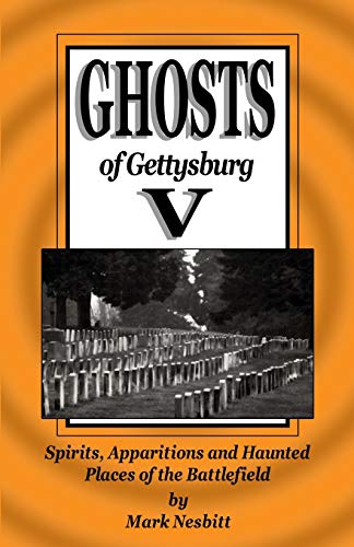 Ghosts of Gettysburg V: Spirits, Apparitions and Haunted Places on the Battlefield