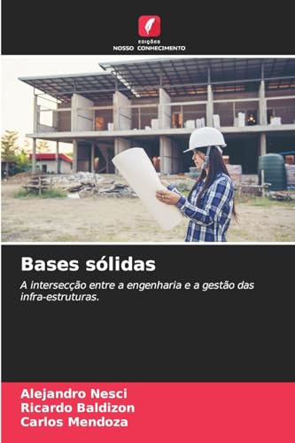 Bases sólidas: A intersecção entre a engenharia e a gestão das infra-estruturas. von Edições Nosso Conhecimento