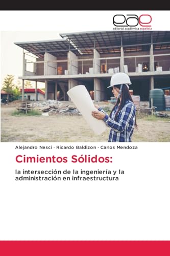 Cimientos Sólidos:: la intersección de la ingeniería y la administración en infraestructura von Editorial Académica Española