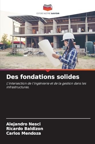 Des fondations solides: L'intersection de l'ingénierie et de la gestion dans les infrastructures. von Editions Notre Savoir