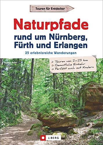 Naturpfade rund um Nürnberg, Fürth und Erlangen: 25 erlebnisreiche Wanderungen von J.Berg