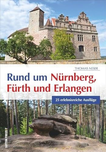 Tagesausflüge rund um Nürnberg, Fürth und Erlangen. 25 erlebnisreiche Ausflüge. Mit Tipps, GPS-Koordinaten und stimmungsvollen Bildern zu ... Fürth und Erlangen (Sutton Freizeit)