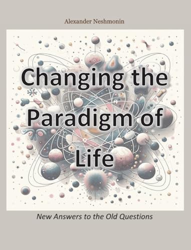 Changing the Paradigm of Life: New Answers to the Old Questions von Not Avail