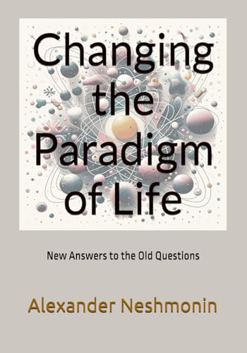 Changing the Paradigm of Life: New Answers to the Old Questions von Independently published