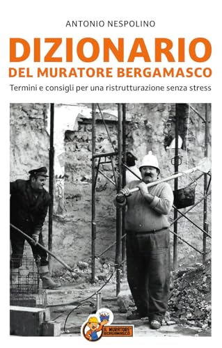Dizionario del muratore bergamasco. Termini e consigli per una ristrutturazione senza stress von De Piante Editore