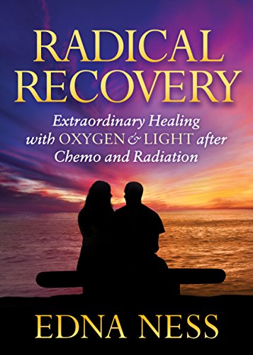 Radical Recovery: Extraordinary Healing with Oxygen & Light after Chemo and Radiation