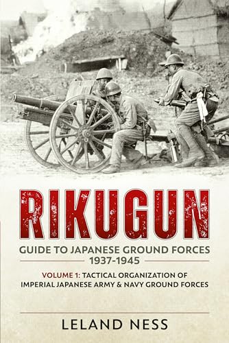 Rikugun: Guide to Japanese Ground Forces 1937-1945: Volume 1: Tactical Organization of Imperial Japanese Army & Navy Ground Forces: Guide to Japanese ... Imperial Japanese Army & Navy Ground Forces von Helion & Company