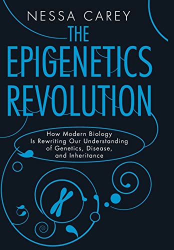 The Epigenetics Revolution: How Modern Biology Is Rewriting Our Understanding of Genetics, Disease and Inheritance