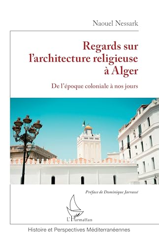 Regards sur l’architecture religieuse à Alger: De l’époque coloniale à nos jours von Editions L'Harmattan