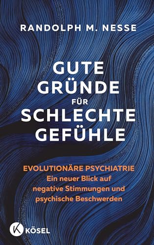 Gute Gründe für schlechte Gefühle: Evolutionäre Psychiatrie – ein neuer Blick auf negative Stimmungen und psychische Beschwerden von Kösel-Verlag