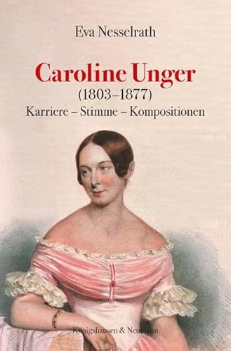 Caroline Unger (1803–1877): Karriere – Stimme – Kompositionen (Musik – Kultur – Geschichte)