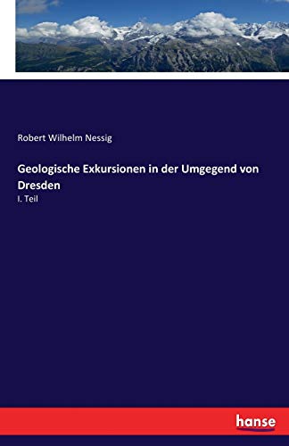 Geologische Exkursionen in der Umgegend von Dresden: I. Teil von Hansebooks