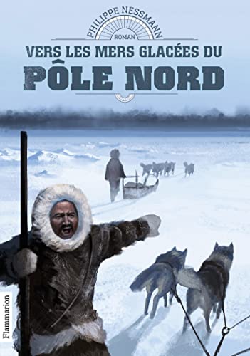 Vers les mers glacées du Pôle Nord: La Conquête du pôle