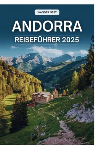 ANDORRA REISEFÜHRER 2025: Ihr ultimativer Reiseführer zur Erkundung der Schönheit und des Charmes der Pyrenäen von Independently published