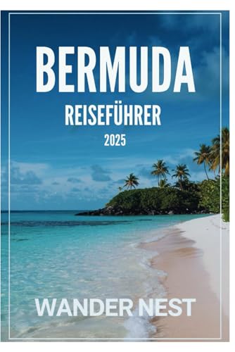 BERMUDA REISEFÜHRER 2025: Eine entspannte Reise ins Inselparadies und Abenteuer BERMUDA REISEFÜHRER 2025: Eine entspannte Reise ins Inselparadies und Abenteuer von Independently published
