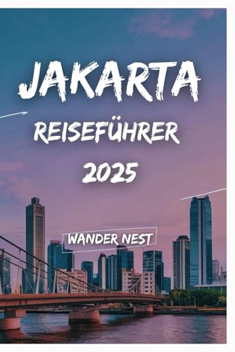 JAKARTA REISEFÜHRER 2025: Die ideale Fusion von Geschichte, Modernität und lokalem Charme von Independently published