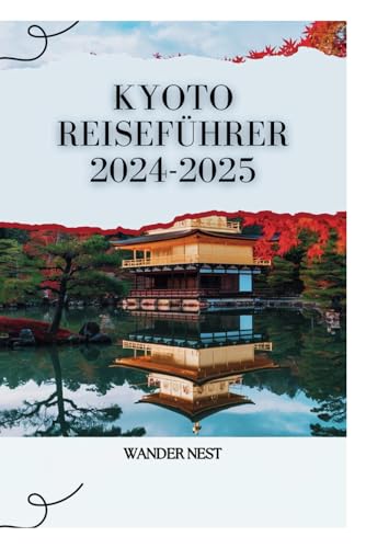 KYOTO REISEFÜHRER 2024-2025: Erkunde Japans zeitlose Schönheit KYOTO REISEFÜHRER 2024-2025: Erkunde Japans zeitlose Schönheit von Independently published