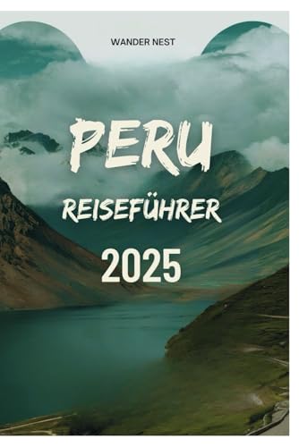 PERU REISEFÜHRER 2025: Begeben Sie sich auf ein Abenteuer durch antike Ruinen, lebendige Kulturen und Naturwunder PERU REISEFÜHRER 2025: Begeben Sie sich auf ein Abenteuer durch antike Ruinen, lebendige Kulturen und Naturwunder von Independently published