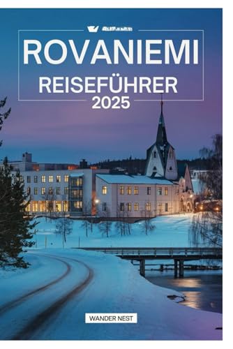 ROVANIEMI REISEFÜHRER 2025: Entdecken Sie die Magie des arktischen Paradieses ROVANIEMI REISEFÜHRER 2025: Entdecken Sie die Magie des arktischen Paradieses von Independently published