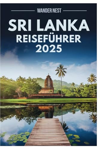 SRI LANKA REISEFÜHRER 2025: Entdecken Sie ein Land, in dem üppige Plantagen auf goldene Strände treffen SRI LANKA REISEFÜHRER 2025: Entdecken Sie ein Land, in dem üppige Plantagen auf goldene Strände treffen von Independently published