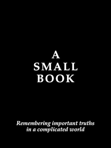 A Small Book: Remembering Important Truths in a Complicated World von Shawline Publishing Group