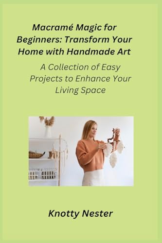 Macramé Magic for Beginners: A Collection of Easy Projects to Enhance Your Living Space Macramé Magic for Beginners: A Collection of Easy Projects to Enhance Your Living Space von Charles M Dominquez
