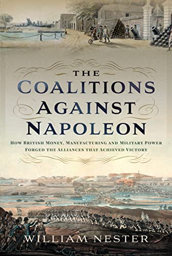 The Coalitions Against Napoleon: How British Money, Manufacturing and Military Power Forged the Alliances That Achieved Victory von Frontline Books
