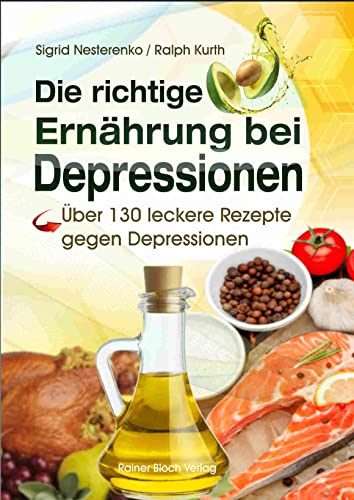Die richtige Ernährung bei Depressionen: Über 130 leckere Rezepte gegen Depressionen von Bloch, Rainer Verlag