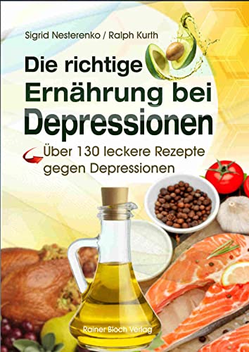 Die richtige Ernährung bei Depressionen: Über 130 leckere Rezepte gegen Depressionen Die richtige Ernährung bei Depressionen: Über 130 leckere Rezepte gegen Depressionen von Bloch, Rainer Verlag