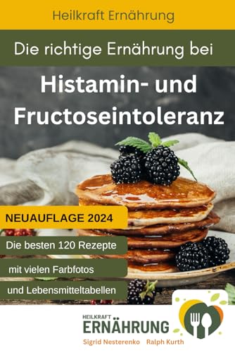 Die richtige Ernährung bei Histamin- und Fructoseintoleranz: Die besten 120 Rezepte mit vielen Fotos und Lebensmitteltabellen (Heilkraft Ernährung, Band 1) von Independently published