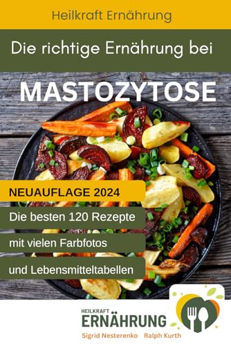 Die richtige Ernährung bei Mastozytose: Die besten 120 Rezepte mit vielen Fotos und Lebensmitteltabellen (Heilkraft Ernährung, Band 2) von Independently published
